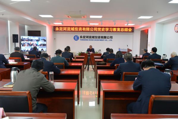 永定河流域投资有限公司召开党史学习教育总结会议 永定河流域投资有限公司召开党史学习教育总结会议